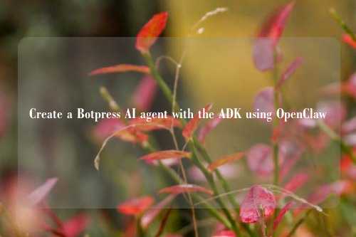 Create a Botpress AI agent with the ADK using OpenClaw