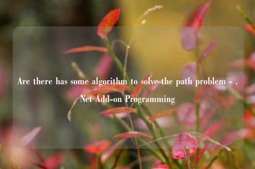 Are there has some algorithm to solve the path problem - .Net Add-on Programming