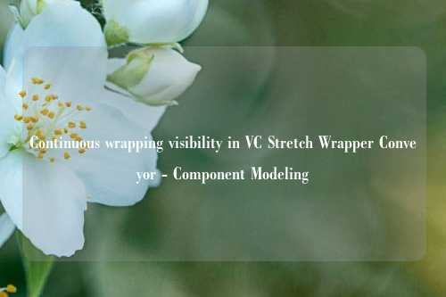 Continuous wrapping visibility in VC Stretch Wrapper Conveyor - Component Modeling