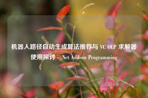 机器人路径自动生成算法推荐与 VC OLP 求解器使用探讨 - .Net Add-on Programming